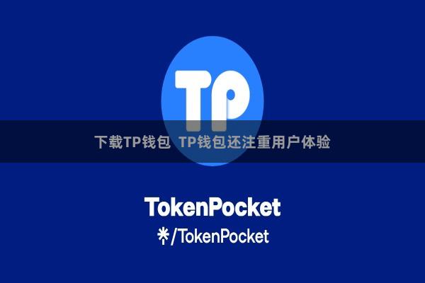 下载TP钱包 TP钱包还注重用户体验