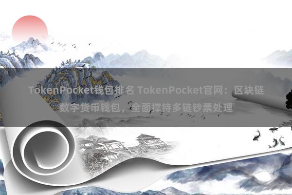 TokenPocket钱包排名 TokenPocket官网：区块链数字货币钱包，全面撑持多链钞票处理