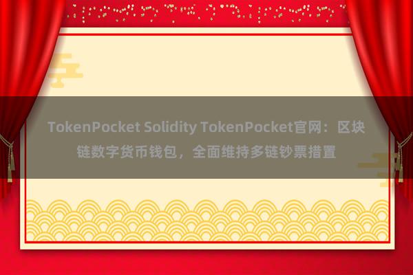 TokenPocket Solidity TokenPocket官网：区块链数字货币钱包，全面维持多链钞票措置