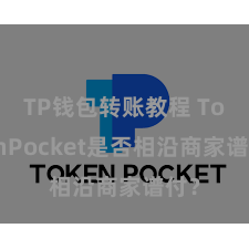 TP钱包转账教程 TokenPocket是否相沿商家谱付？