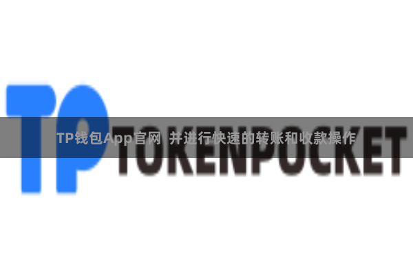 TP钱包App官网  并进行快速的转账和收款操作